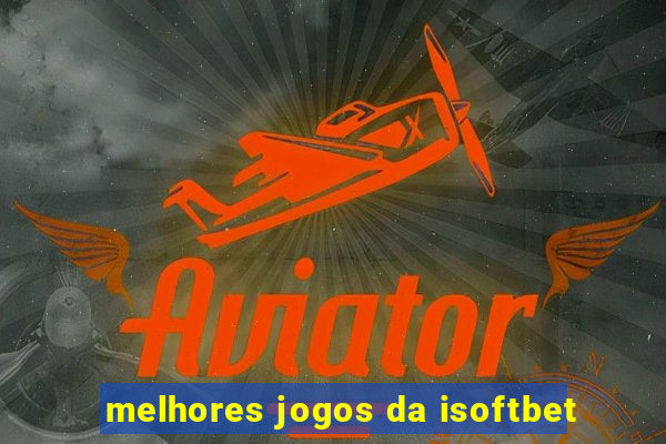 melhores jogos da isoftbet